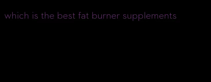 which is the best fat burner supplements