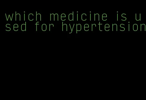 which medicine is used for hypertension