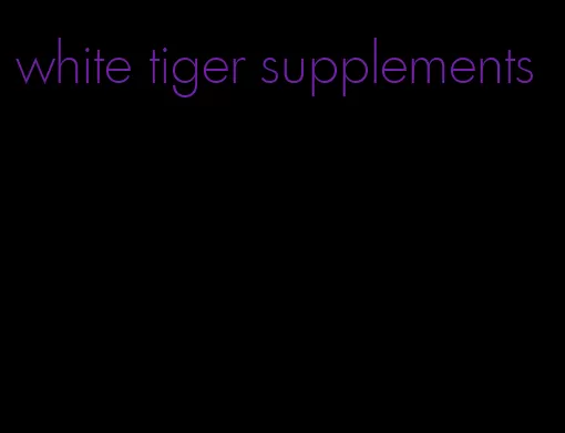 white tiger supplements