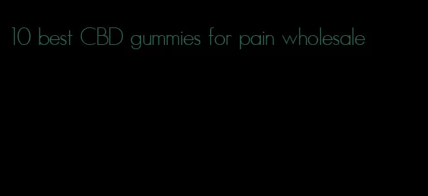 10 best CBD gummies for pain wholesale