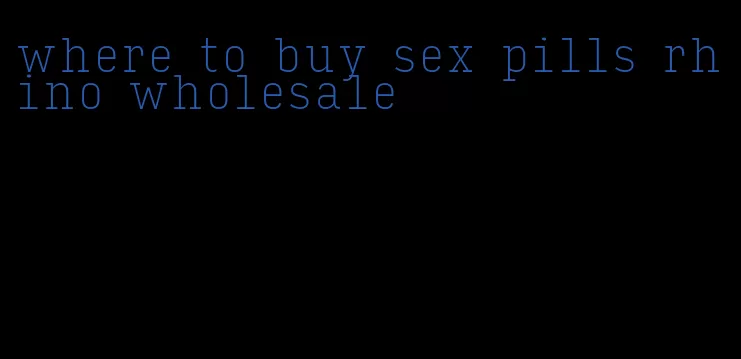 where to buy sex pills rhino wholesale