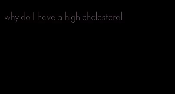 why do I have a high cholesterol