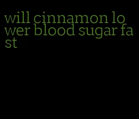will cinnamon lower blood sugar fast
