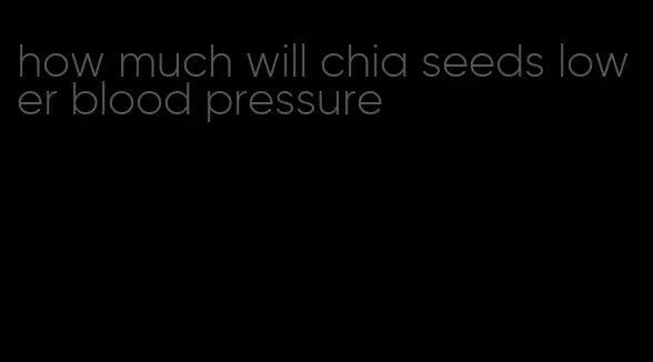 how much will chia seeds lower blood pressure