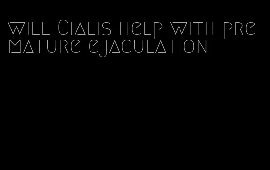 will Cialis help with premature ejaculation