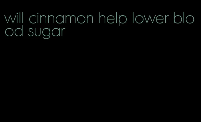 will cinnamon help lower blood sugar