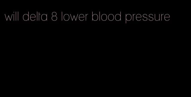 will delta 8 lower blood pressure