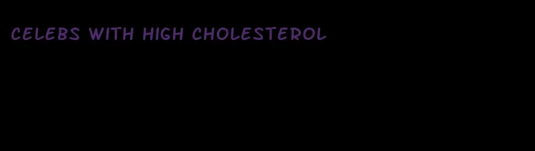 celebs with high cholesterol