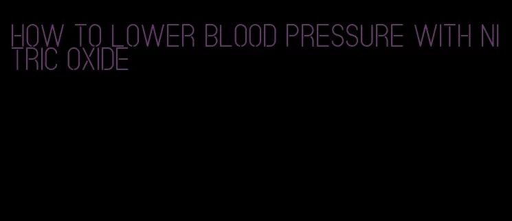 how to lower blood pressure with nitric oxide
