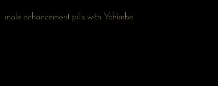 male enhancement pills with Yohimbe