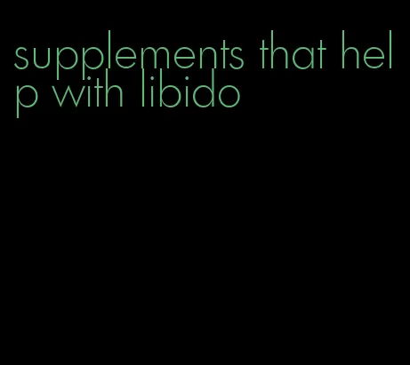 supplements that help with libido