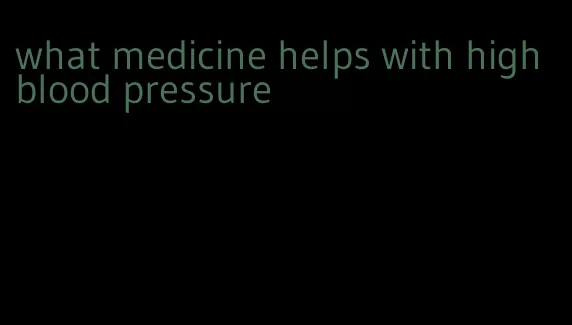 what medicine helps with high blood pressure
