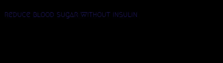 reduce blood sugar without insulin