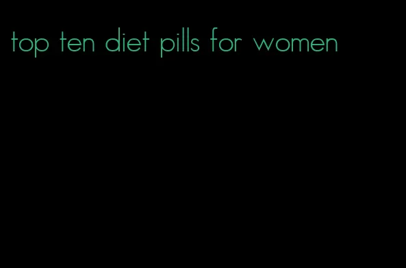 top ten diet pills for women