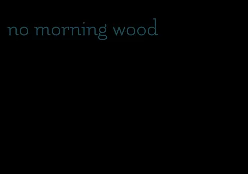 no morning wood