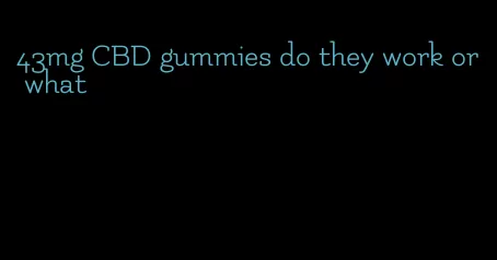 43mg CBD gummies do they work or what