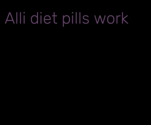Alli diet pills work