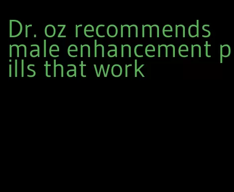 Dr. oz recommends male enhancement pills that work