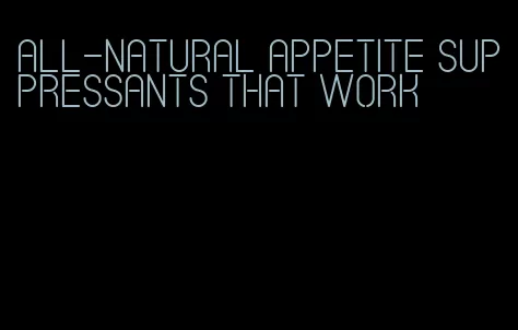 all-natural appetite suppressants that work
