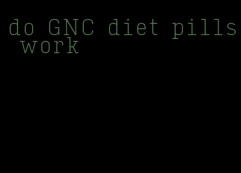 do GNC diet pills work