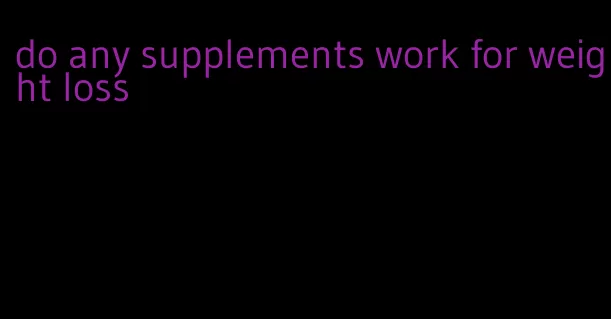 do any supplements work for weight loss