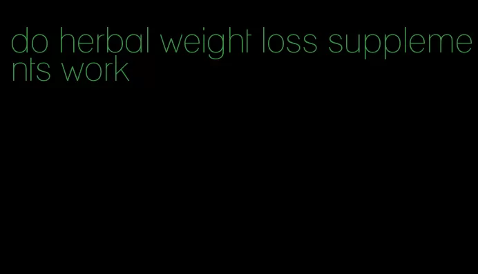do herbal weight loss supplements work
