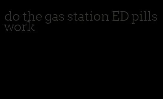 do the gas station ED pills work