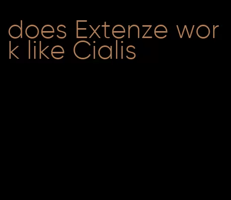 does Extenze work like Cialis
