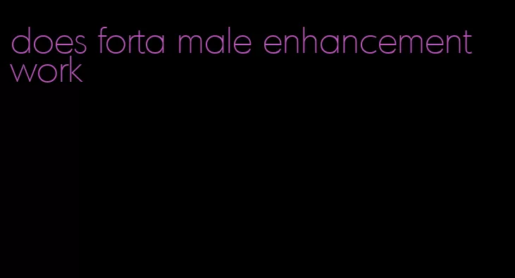 does forta male enhancement work