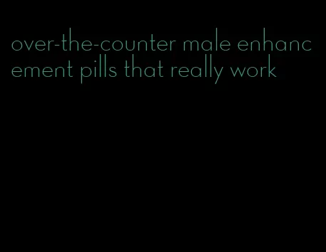 over-the-counter male enhancement pills that really work