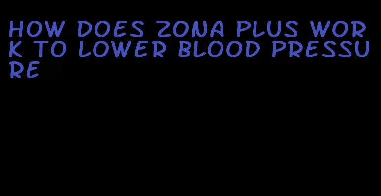 how does zona plus work to lower blood pressure
