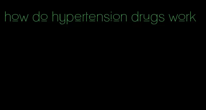 how do hypertension drugs work