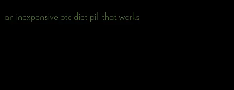 an inexpensive otc diet pill that works