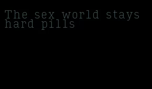 The sex world stays hard pills