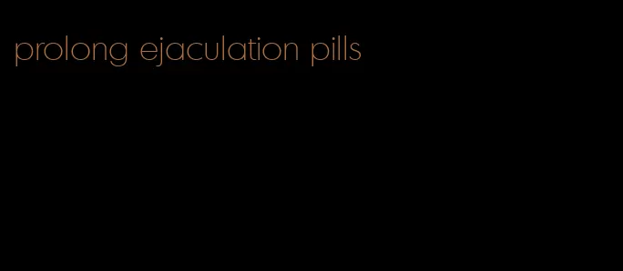 prolong ejaculation pills