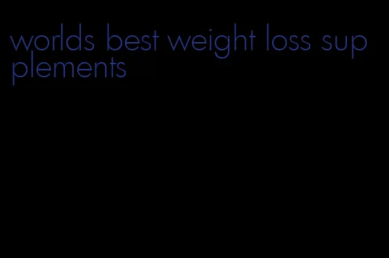 worlds best weight loss supplements