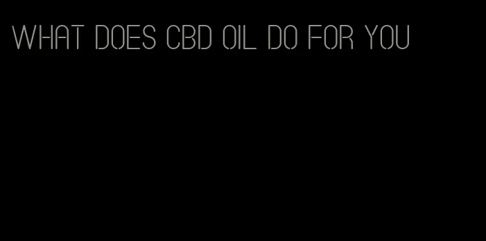 what does CBD oil do for you