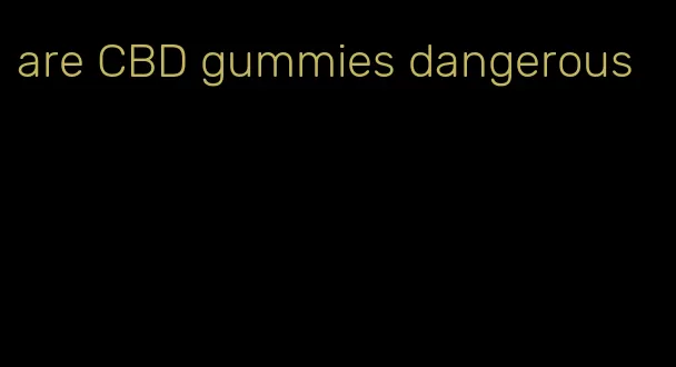 are CBD gummies dangerous