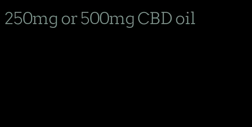 250mg or 500mg CBD oil
