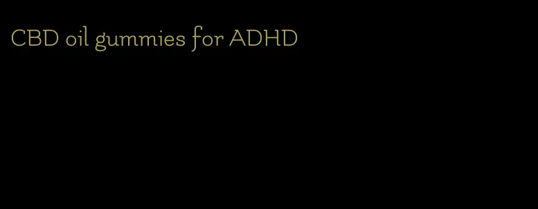 CBD oil gummies for ADHD