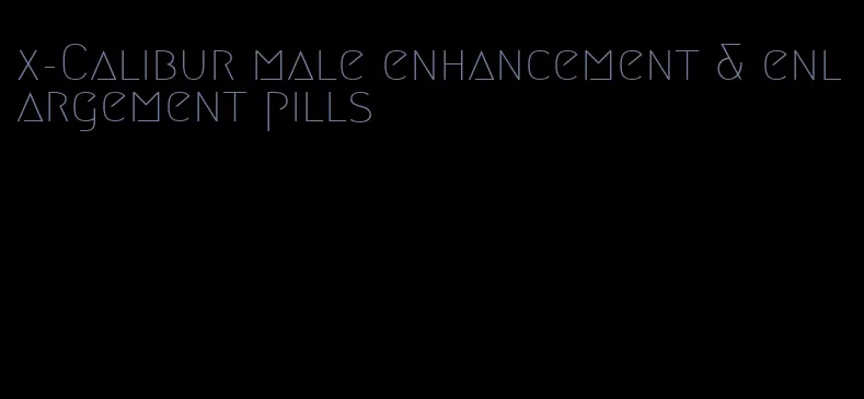 x-Calibur male enhancement & enlargement pills