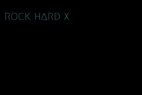 rock hard x