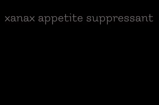 xanax appetite suppressant