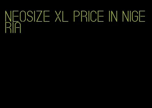 neosize xl price in Nigeria