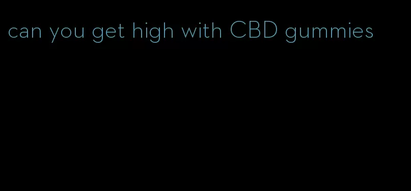 can you get high with CBD gummies
