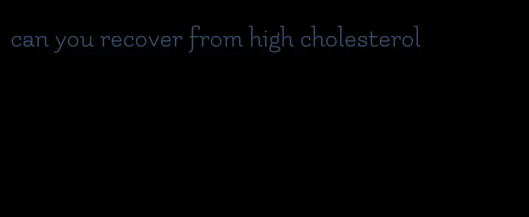 can you recover from high cholesterol