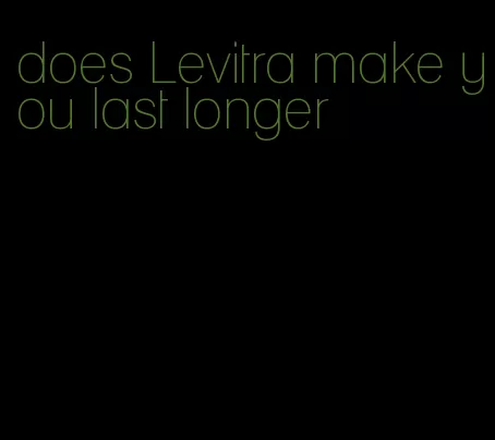 does Levitra make you last longer