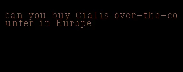 can you buy Cialis over-the-counter in Europe