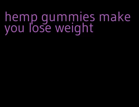 hemp gummies make you lose weight