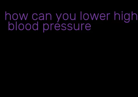 how can you lower high blood pressure